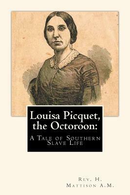 Louisa Picquet, the Octoroon: : A Tale of Southern Slave Life by H. Mattison a. M.