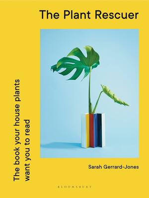 The Plant Rescuer: The book your houseplants want you to read by Sarah Gerrard-Jones