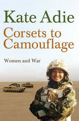 Corsets to Camouflage: Women and War by Kate Adie