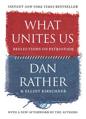 What Unites Us by Elliot Kirschner, Dan Rather