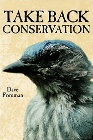 Take Back Conservation by Dave Foreman