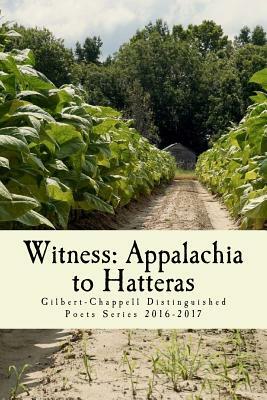 Witness: Appalachia to Hatteras: The Gilbert-Chappell Distinguished Poets & Student Poets 2017 by Ted Wojtasik