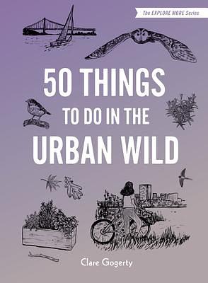 50 Things to Do in the Urban Wild by Clare Gogerty, Maria Nilsson