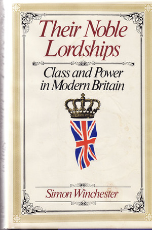 Their Noble Lordships: Class and Power in Modern Britain by Simon Winchester