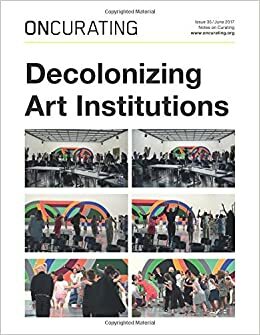 OnCurating Issue 35: Decolonizing Art Institutions by Shwetal Patel, Marie-Laure Allain Bonilla, Same Mdluli, Claire Farago, Sophie Voegele, Claire Wintle, Eyal Danon, Michelle Wong, Ivan Muniz-Reed, Rohit Jain, Nkule Mabaso, Sabih Ahmed, Yolande van der Heide, Tien Wei Woon, Sophie J Williamson, Philippe Saner, Dorothee Richter, Raqs Media Collective, Binna Choi, Ronald Kolb