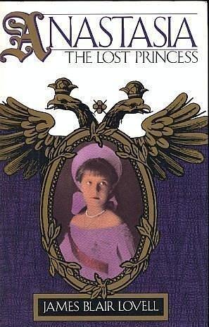 Anastasia: The Lost Princess 1st edition by Lovell, James Blair (1989) Hardcover by James Blair Lovell, James Blair Lovell