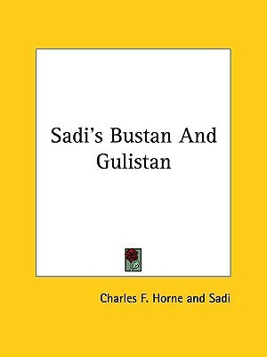 Sadi's Bustan and Gulistan by Charles Francis Horne, Saadi