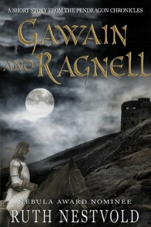 Gawain and Ragnell: A Pendragon Chronicles Short Story by Ruth Nestvold