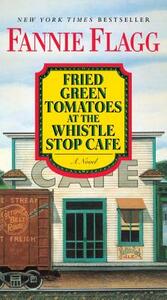 Fried Green Tomatoes at the Whistle Stop Cafe by Fannie Flagg