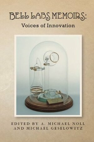 Bell Labs Memoirs: Voices of Innovation by Walter L. Brown, John Robinson Pierce, Carol G. Maclennan, Michael Geselowitz, Manfred R. Schroeder, A. Michael Noll, Alan G. Chynoweth, Edwin A. Chandros, David Dorsi, Jeong Kim
