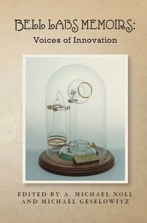 Bell Labs Memoirs: Voices of Innovation by Jeong Kim, Walter L. Brown, Michael Geselowitz, A. Michael Noll, David Dorsi, Manfred R. Schroeder, Alan G. Chynoweth, Carol G. Maclennan, John Robinson Pierce, Edwin A. Chandros