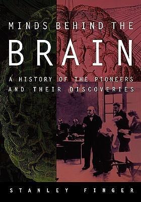 Minds behind the Brain: A History of the Pioneers and Their Discoveries by Stanley Finger, Stanley Finger