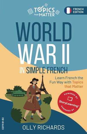 World War II in Simple French: Learn French the Fun Way with Topics that Matter by Olly Richards