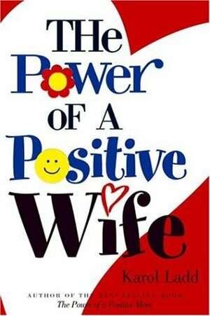 The Power of a Positive Wife by Karol Ladd