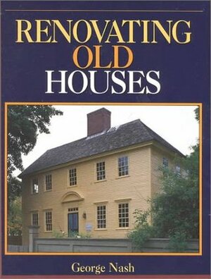 Renovating Old Houses (Fine Homebuilding Books) by George Nash, Jeff Beneke