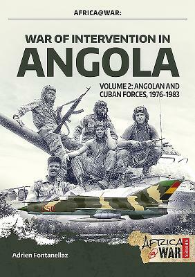 War of Intervention in Angola, Volume 2: Angolan and Cuban Forces, 1976-1983 by Tom Cooper, Adrien Fontanellaz