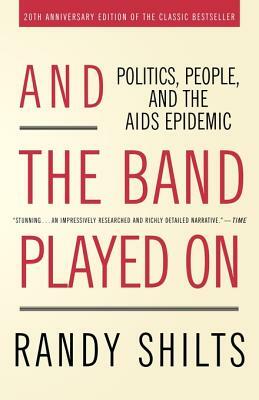And the Band Played on: Politics, People, and the AIDS Epidemic by Randy Shilts