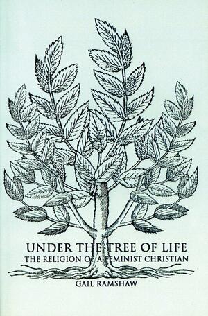 Under the Tree of Life: The Religion of a Feminist Christian by Gail Ramshaw