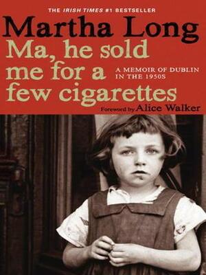 Ma, He Sold Me For A Few Cigarettes by Martha Long