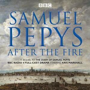 Samuel Pepys - After the Fire: BBC Radio 4 Full-Cast Dramatisation by Samuel Pepys