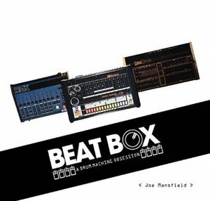 Beat Box: A Drum Machine Obsession by Joe Mansfield, Dave Tompkins