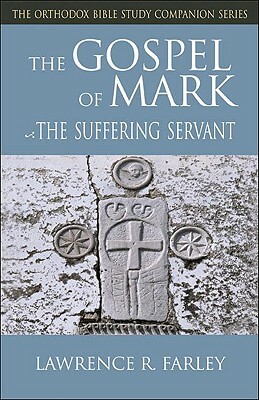 Gospel of Mark: The Suffering Servant by Lawrence R. Farley