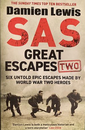 SAS Great Escapes Two: Six Untold Epic Escapes Made by World War Two Heroes, Volume 2 by Damien Lewis