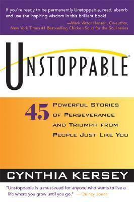 Unstoppable: 45 Powerful Stories of Perseverance and Triumph from People Just Like You by Cynthia Kersey