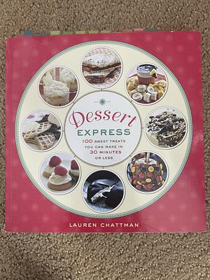 Dessert Express: 100 Sweet Treats You Can Make in 30 Minutes Or Less by Lauren Chattman