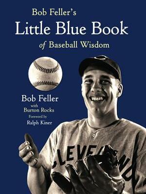 Bob Feller's Little Blue Book of Baseball Wisdom by Bob Feller, Burton Rocks