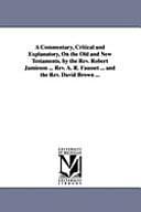 A Commentary, Critical and Explanatory, on the Old and New Testaments by the Rev Robert Jamieson Rev a R Fausset and the Rev David Brown by Robert Jamieson