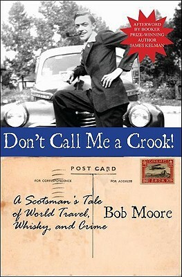 Don't Call Me a Crook!: A Scotsman's Tale of World Travel, Whisky and Crime by James Kelman, Bob Moore, Nicholas Towasser