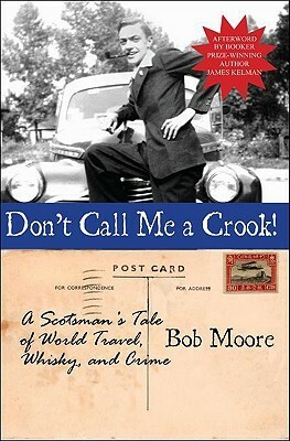 Don't Call Me a Crook!: A Scotsman's Tale of World Travel, Whisky and Crime by Nicholas Towasser, James Kelman, Bob Moore