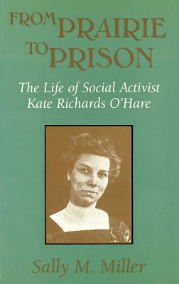 From Prairie to Prison: The Life of Social Activist Kate Richards O'Hare by Sally M. Miller