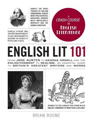 English Lit 101: From Jane Austen to George Orwell and the Enlightenment to Realism, an Essential Guide to Britain's Greatest Writers a by Brian Boone