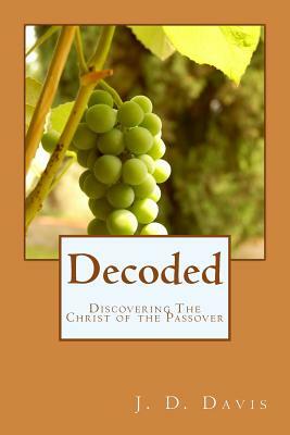 Decoded: Discovering The Christ of the Passover by James D. Davis
