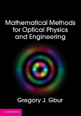 Mathematical Methods for Optical Physics and Engineering by Gregory J. Gbur