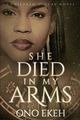 She Died in My Arms by Ono Ekeh