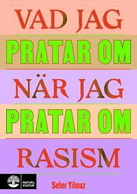 Vad jag pratar om när jag pratar om rasism by Seher Yilmaz