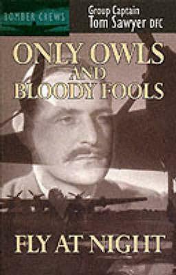 Only Owls And Bloody Fools Fly at Night by Tom Sawyer