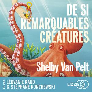 De si remarquables créatures by Shelby Van Pelt