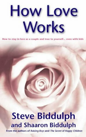 How Love Works : The Nuts, Bolts and Roses of Staying in Love As a Couple - Even with Kids by Sharon Biddulph, Steve Biddulph