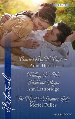 Courted by the Captain / Falling for the Highland Rogue / The Knight's Fugitive Lady by Ann Lethbridge, Anne Herries, Meriel Fuller