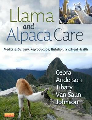 Llama and Alpaca Care: Medicine, Surgery, Reproduction, Nutrition, and Herd Health by David E. Anderson, Chris Cebra, Ahmed Tibary