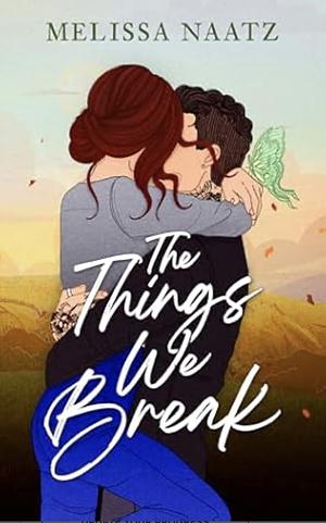 The Things We Break by Melissa Naatz