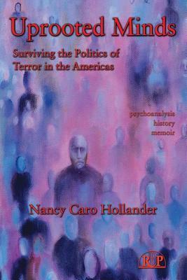 Uprooted Minds: Surviving the Politics of Terror in the Americas by Nancy Caro Hollander