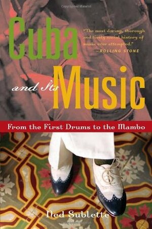 Cuba and Its Music: From the First Drums to the Mambo by Ned Sublette