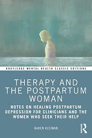 Therapy and the Postpartum Woman: Notes on Healing Postpartum Depression for Clinicians and the Women Who Seek Their Help by Karen Kleiman