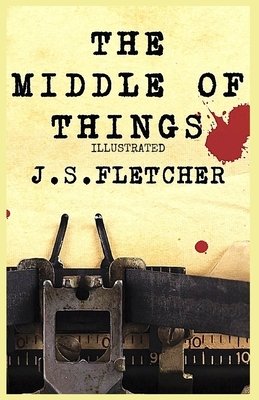 The Middle of Things: Illustrated by J. S. Fletcher