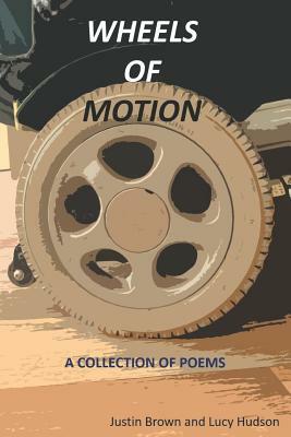 Wheels of Motion: A Collection of Poems by Lucy Hudson, Justin Brown